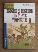 Paul Stefanescu - Enigme si mistere din toate timpurile (volumul 1)