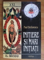 Paul Stefanescu - Initiere si mari initiati