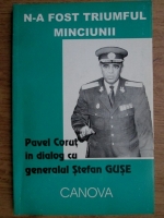 Pavel Corut - N-a fost triumful minciunii. Pavel Corut in dialog cu generalul Stefan Guse