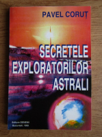 Pavel Corut - Secretele exploratorilor astrali