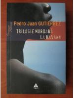 Pedro Juan Gutierrez - Trilogie murdara la Havana