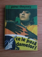 Peter Cheyney - Ce le pasa damelor!