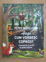 Peter Wohlleben - Auzi cum vorbesc copacii? O drumetie scurta in inima padurii