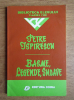 Petre Ispirescu - Basme, legende, snoave. Biblioteca elevului, clasele I-VIII