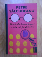 Petre Salcudeanu - Mama, daca nu te impaci cu tata, ma fac detectiv!