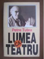 Petre Tutea - Lumea ca teatru