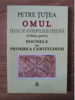 Petre Tutea - Omul. Tratat de antropologie crestina (ultima parte). Dogmele sau primirea certitudinii
