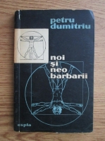 Petru Dumitriu - Noi si neo barbarii