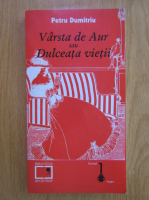 Petru Dumitriu - Varsta de aur sau Dulceata vietii