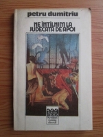 Petru Dumitru - Ne intalnim la judecata de apoi