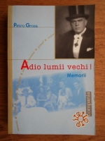 Petru Groza - Adio lumii vechi. Memorii