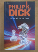 Philip K. Dick - Jucatorii de pe Titan