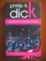 Philip K. Dick - Jucatorii de pe Titan