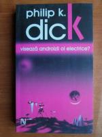 Philip K. Dick - Viseaza androizii oi electrice?