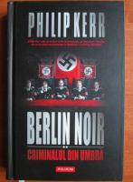 Philip Kerr - Berlin Noir. Criminalul din umbra