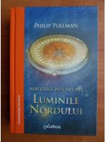 Philip Pullman - Materiile intunecate. Luminile nordului