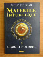Philip Pullman - Materiile intunecate, volumul 1. Luminile nordului