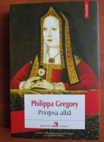 Philippa Gregory - Printesa alba