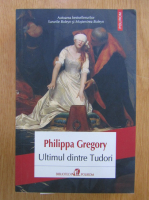 Philippa Gregory - Ultimul dintre Tudori
