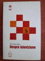 Pierre Bourdieu - Despre televiziune