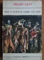 Primo Levi - Mai e acesta oare un om?
