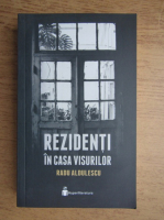 Radu Aldulescu - Rezidenti in casa visurilor