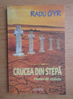 Radu Gyr - Crucea din stepa