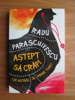 Radu Paraschivescu - Astept sa crapi