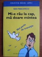 Radu Paraschivescu - Mi-e rau la cap, ma doare mintea Radu Paraschivescu - Mi-e rau la cap, ma doare mintea