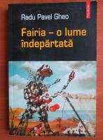 Radu Pavel Gheo - Fairia - o lume indepartata