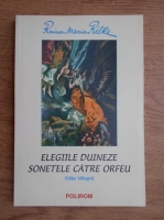 Rainer Maria Rilke - Elegiile duineze. Sonetele catre Orfeu (editie bilingva)