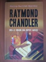 Raymond Chandler - Nu-i usor sa spui adio