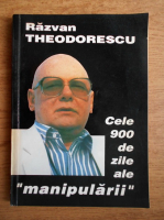 Razvan Theodorescu - Cele 900 de zile ale manipularii