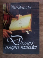 Rene Descartes - Discurs asupra metodei de a calauzi bine ratiunea si de a cauta adevarul in stiinte