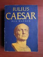 Rex Warner - Iulius Caesar