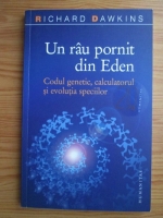 Richard Dawkins - Un rau pornit din Eden. Codul genetic, calculatorul si evolutia speciilor