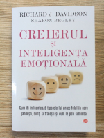 Richard J. Davidson - Creierul si inteligenta emotionala. Cum iti influenteaza tiparele lui unice felul in care gandesti, simti si traiesti si cum le poti schimba