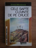 Richard Wurmbrand - Cele sapte cuvinte de pe cruce