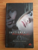 Richelle Mead - Academia vampirilor. Volumul 2: Initierea