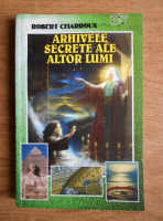 Robert Charroux - Arhivele secrete ale altor lumi