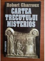 Robert Charroux - Cartea trecutului misterios