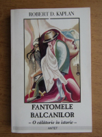 Robert D. Kaplan - Fantomele balcanilor