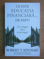 Robert T. Kiyosaki - Ce este educatia financiara de fapt? De ce bogatii devin si mai bogati?