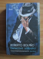 Roberto Bolano - Detectivii salbatici