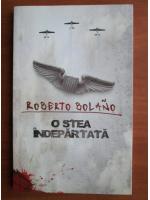 Roberto Bolano - O stea indepartata