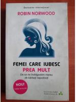 Robin Norwood - Femei care iubesc prea mult