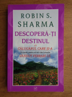 Robin Sharma - Descopera-ti destinul cu calugarul care si-a vandut Ferrari-ul