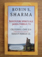 Robin Sharma - Invataturi spirituale pentru familia ta de la calugarul care si-a vandut Ferrari-ul