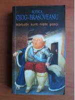 Rodica Ojog Brasoveanu - Barbatii sunt niste porci