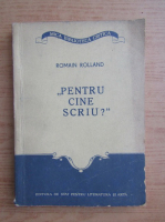 Romain Rolland - Pentru cine scriu?